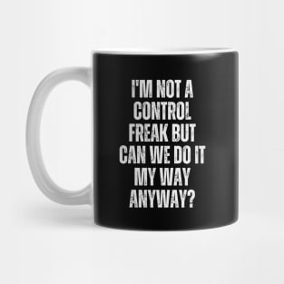 I'm not a control freak, but can we do it my way anyway? Mug